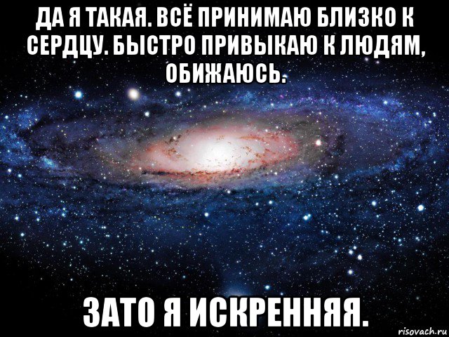 да я такая. всё принимаю близко к сердцу. быстро привыкаю к людям, обижаюсь. зато я искренняя., Мем Вселенная