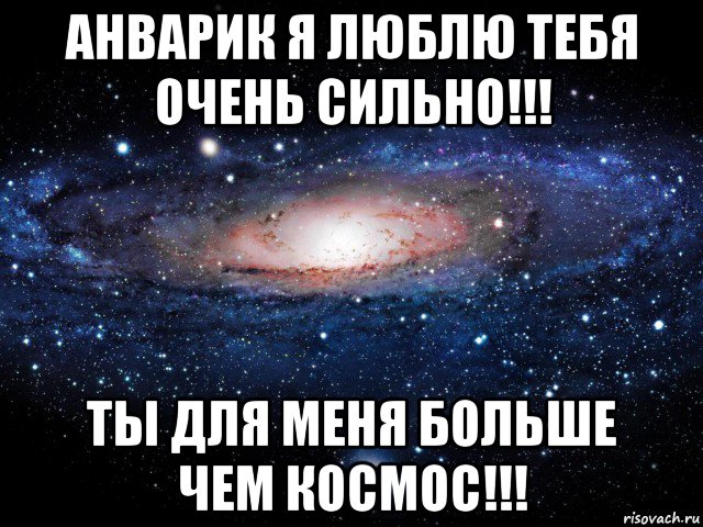 анварик я люблю тебя очень сильно!!! ты для меня больше чем космос!!!, Мем Вселенная