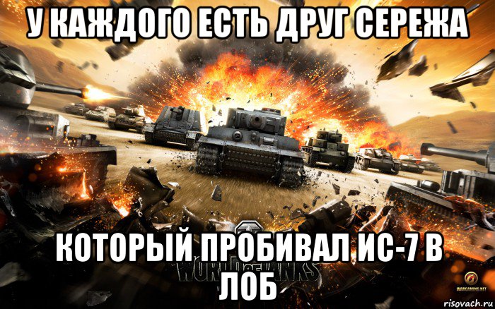 у каждого есть друг сережа который пробивал ис-7 в лоб