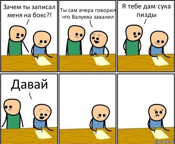 Зачем ты записал меня на бокс?! Ты сам вчера говорил что Валуева завалил Я тебе дам сука пизды Давай