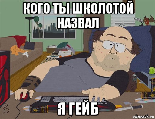 кого ты школотой назвал я гейб, Мем   Задрот south park