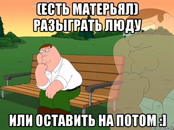 (есть матерьял) разыграть люду или оставить на потом :], Мем Задумчивый Гриффин