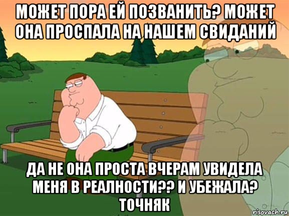 может пора ей позванить? может она проспала на нашем свиданий да не она проста вчерам увидела меня в реалности?? и убежала? точняк, Мем Задумчивый Гриффин