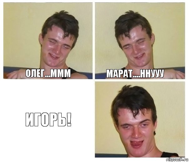 Олег...ммм Марат....ннууу ИГОРЬ!