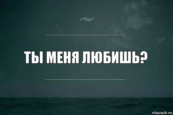 Ты меня любишь?