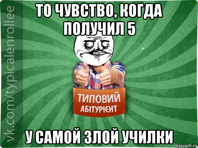 то чувство, когда получил 5 у самой злой училки