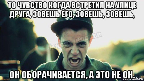 то чувство когда встретил на улице друга, зовешь его, зовешь, зовешь, он оборачивается, а это не он., Мем Агрессивный Джейкоб