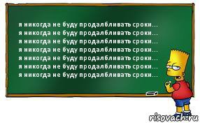 я никогда не буду продалбливать сроки...
я никогда не буду продалбливать сроки...
я никогда не буду продалбливать сроки...
я никогда не буду продалбливать сроки...
я никогда не буду продалбливать сроки...
я никогда не буду продалбливать сроки...
я никогда не буду продалбливать сроки..., Комикс Барт пишет на доске