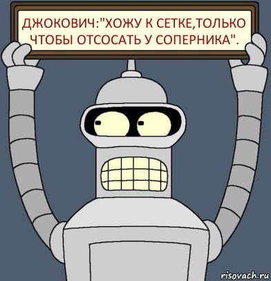 ДЖОКОВИЧ:"ХОЖУ К СЕТКЕ,ТОЛЬКО ЧТОБЫ ОТСОСАТЬ У СОПЕРНИКА"., Комикс Бендер с плакатом