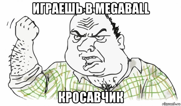 играешь в megaball кросавчик, Мем Будь мужиком