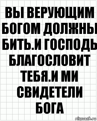 вы верующим богом должны бить.и господь благословит тебя.и ми свидетели бога