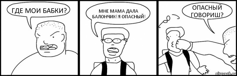 ГДЕ МОИ БАБКИ? МНЕ МАМА ДАЛА БАЛОНЧИК!Я ОПАСНЫЙ! ОПАСНЫЙ ГОВОРИШ?, Комикс Быдло и школьник