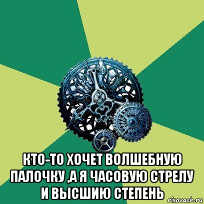  кто-то хочет волшебную палочку ,а я часовую стрелу и высшию степень