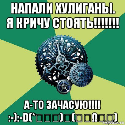 напали хулиганы. я кричу стоять!!!!!!! а-то зачасую!!!! :-):-d(*ﾟ▽ﾟ)ﾉ(｡･ω･｡), Мем Часодеи