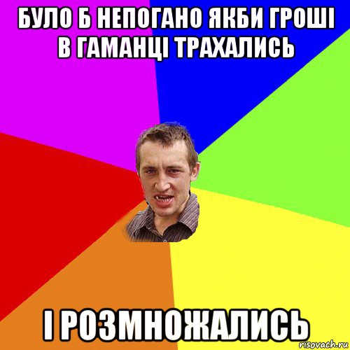 було б непогано якби гроші в гаманці трахались і розмножались, Мем Чоткий паца