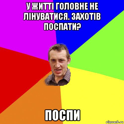 у житті головне не лінуватися. захотів поспати? поспи, Мем Чоткий паца