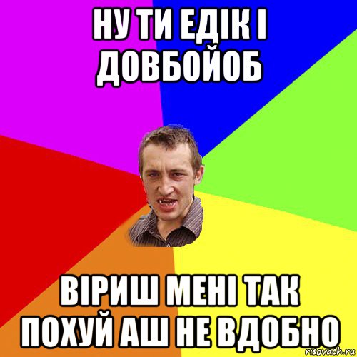 ну ти едік і довбойоб віриш мені так похуй аш не вдобно, Мем Чоткий паца