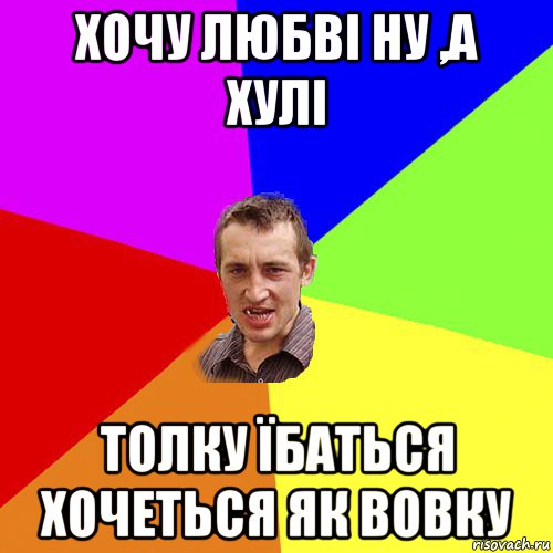 хочу любві ну ,а хулі толку їбаться хочеться як вовку, Мем Чоткий паца