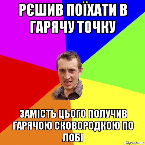 рєшив поїхати в гарячу точку замість цього получив гарячою сковородкою по лобі, Мем Чоткий паца