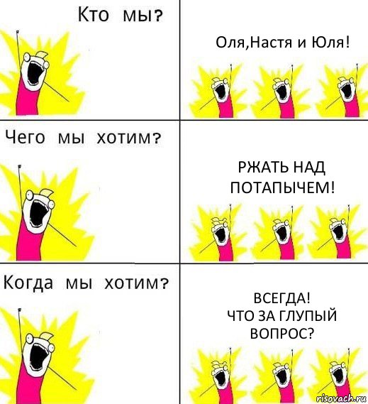 Оля,Настя и Юля! Ржать над Потапычем! Всегда!
Что за глупый вопрос?, Комикс Что мы хотим