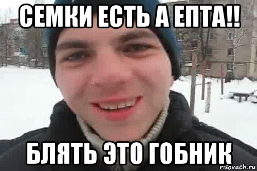 семки есть а епта!! блять это гобник, Мем Чувак это рэпчик