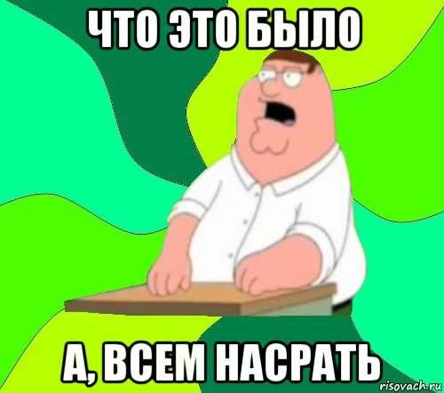 что это было а, всем насрать, Мем  Да всем насрать (Гриффин)