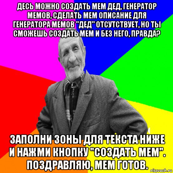 десь можно создать мем дед, генератор мемов, сделать мем описание для генератора мемов "дед" отсутствует, но ты сможешь создать мем и без него, правда? заполни зоны для текста ниже и нажми кнопку "создать мем". поздравляю, мем готов.