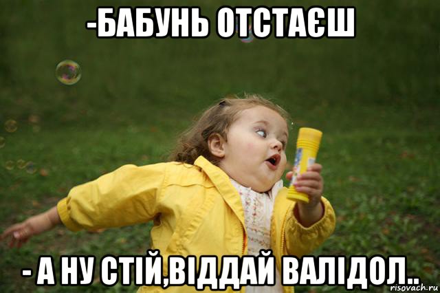 -бабунь отстаєш - а ну стій,віддай валідол.., Мем   Девочка убегает