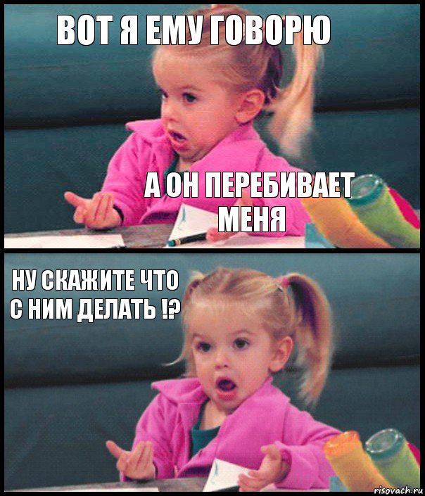 Вот я ему говорю А он перебивает меня Ну скажите что с ним делать !? , Комикс  Возмущающаяся девочка