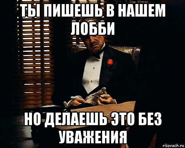 ты пишешь в нашем лобби но делаешь это без уважения, Мем Дон Вито Корлеоне