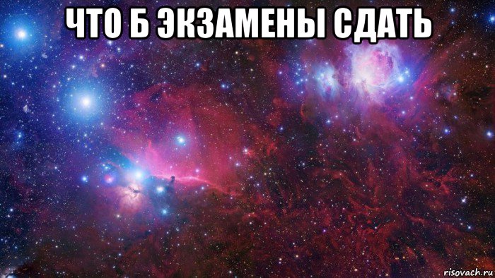 что б экзамены сдать 