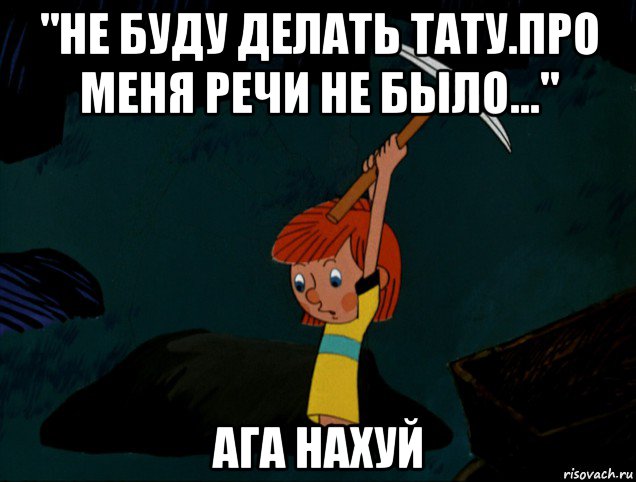 "не буду делать тату.про меня речи не было..." ага нахуй