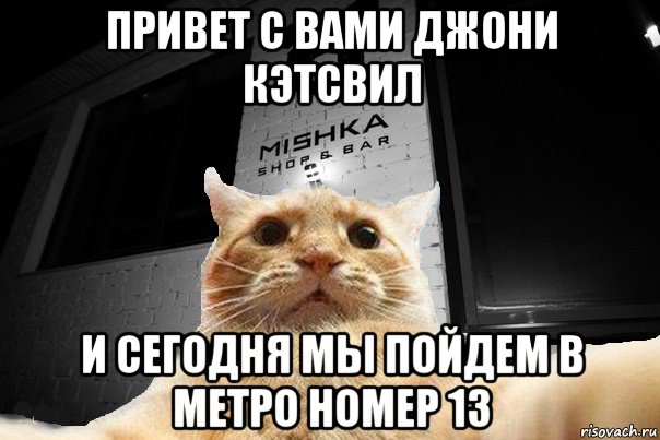 привет с вами джони кэтсвил и сегодня мы пойдем в метро номер 13, Мем   Джонни Кэтсвилл