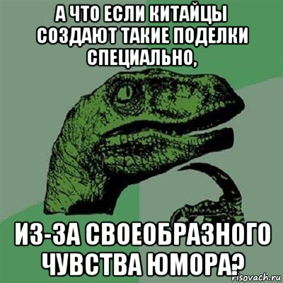 а что если китайцы создают такие поделки специально, из-за своеобразного чувства юмора?, Мем Филосораптор