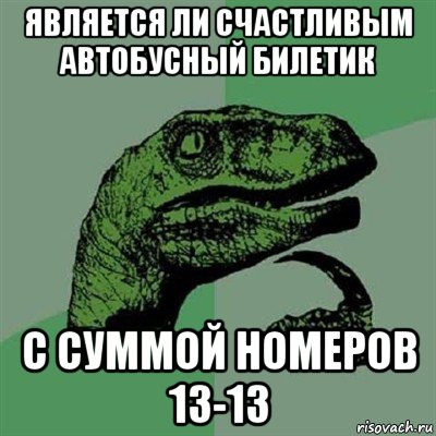 является ли счастливым автобусный билетик с суммой номеров 13-13, Мем Филосораптор