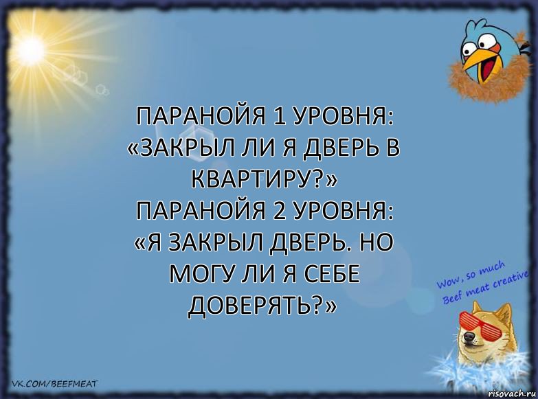 Паранойя 1 уровня:
«Закрыл ли я дверь в квартиру?»
Паранойя 2 уровня:
«Я закрыл дверь. Но могу ли я себе доверять?», Комикс ФОН