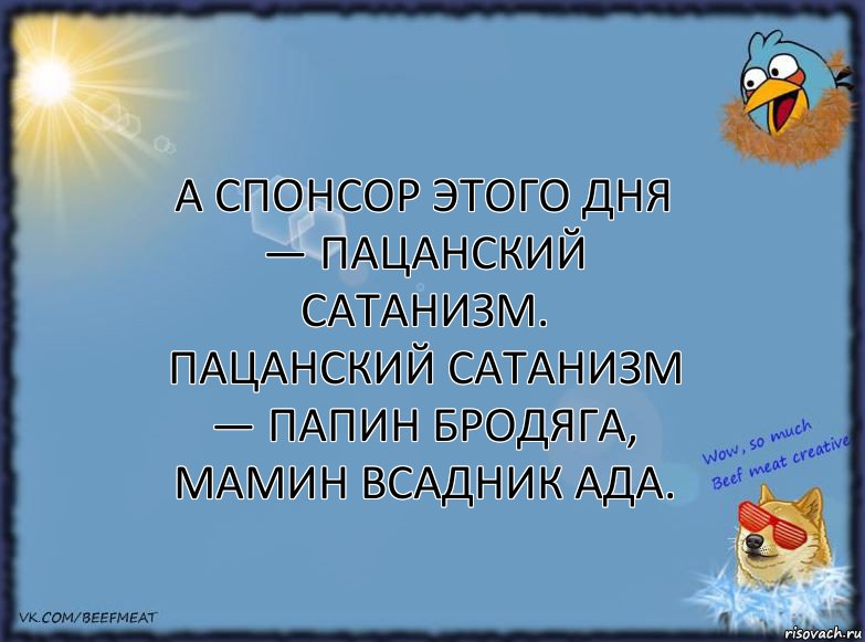 а спонсор этого дня — пацанский сатанизм.
пацанский сатанизм — папин бродяга, мамин всадник ада., Комикс ФОН