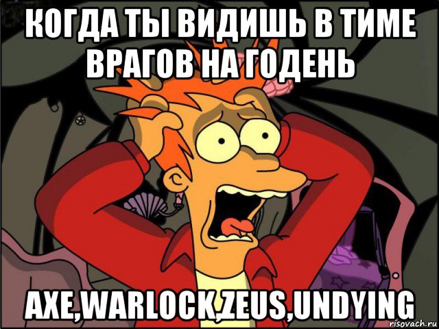 когда ты видишь в тиме врагов на годень axe,warlock,zeus,undying