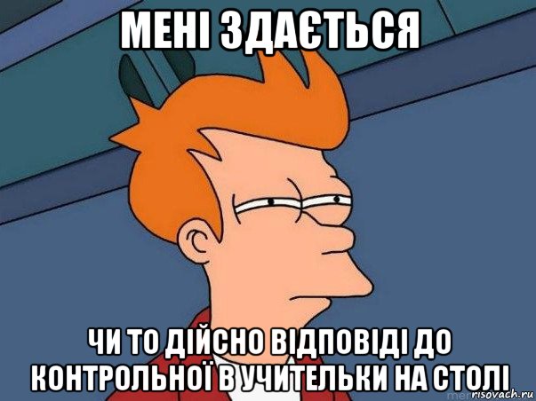 мені здається чи то дійсно відповіді до контрольної в учительки на столі, Мем  Фрай (мне кажется или)