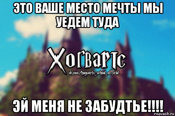 это ваше место мечты мы уедем туда эй меня не забудтье!!!!, Мем Хогвартс