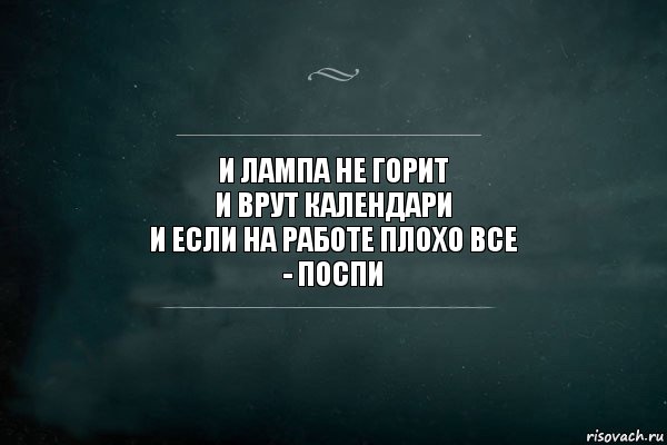 И лампа не горит
И врут календари
И если на работе плохо все
- Поспи, Комикс Игра Слов