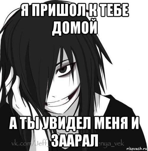 я пришол к тебе домой а ты увидел меня и заарал, Мем Jeff the killer