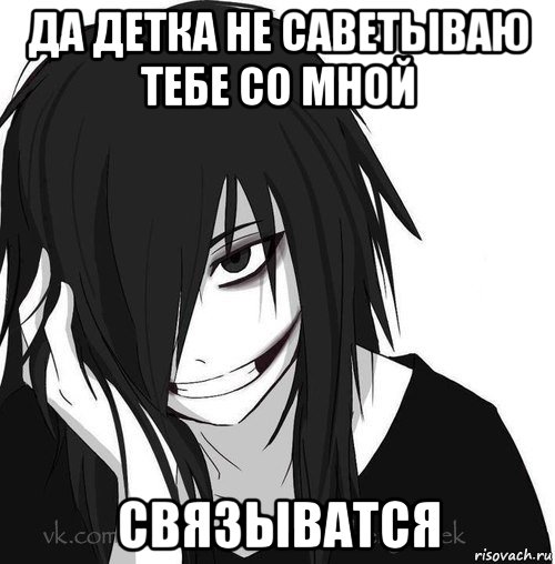 да детка не саветываю тебе со мной связыватся, Мем Jeff the killer