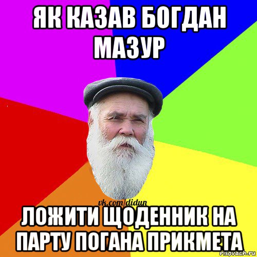 як казав богдан мазур ложити щоденник на парту погана прикмета, Мем Как говорил мой Дед