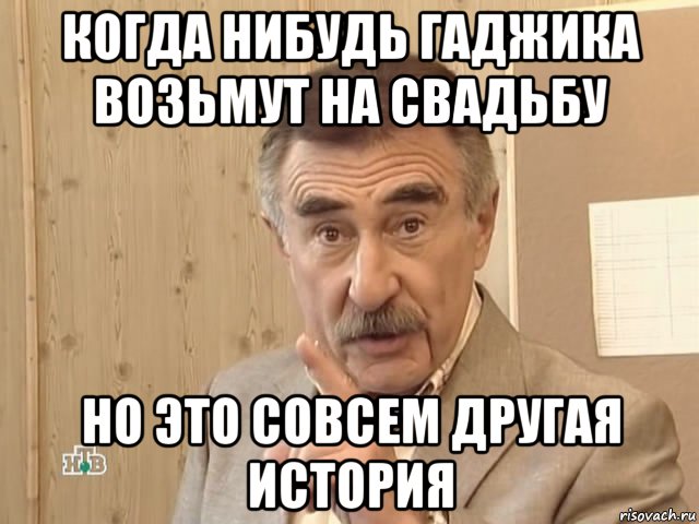 когда нибудь гаджика возьмут на свадьбу но это совсем другая история, Мем Каневский (Но это уже совсем другая история)