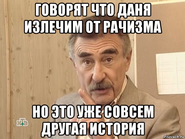 говорят что даня излечим от рачизма но это уже совсем другая история, Мем Каневский (Но это уже совсем другая история)