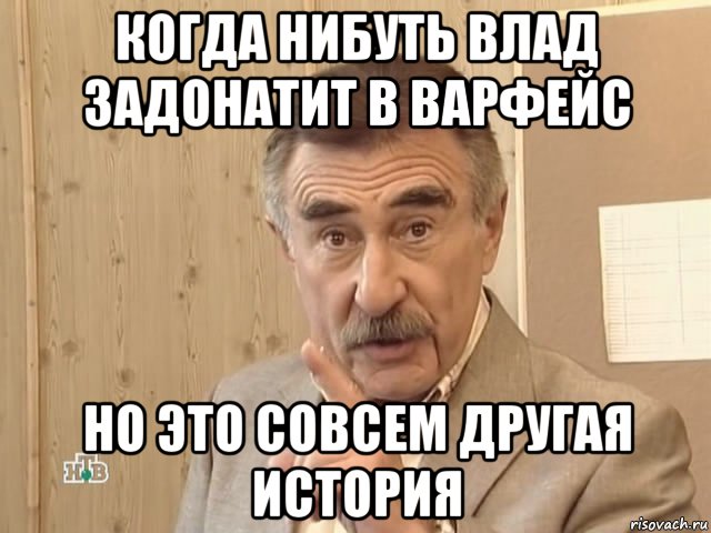 когда нибуть влад задонатит в варфейс но это совсем другая история, Мем Каневский (Но это уже совсем другая история)