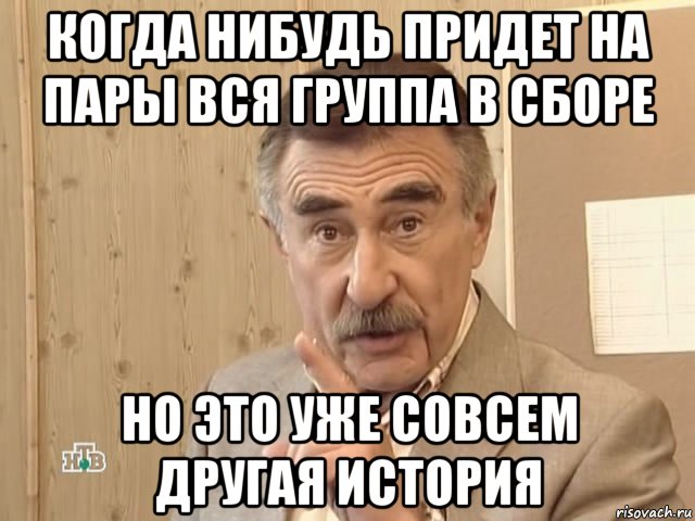 когда нибудь придет на пары вся группа в сборе но это уже совсем другая история, Мем Каневский (Но это уже совсем другая история)