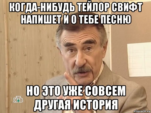 когда-нибудь тейлор свифт напишет и о тебе песню но это уже совсем другая история, Мем Каневский (Но это уже совсем другая история)