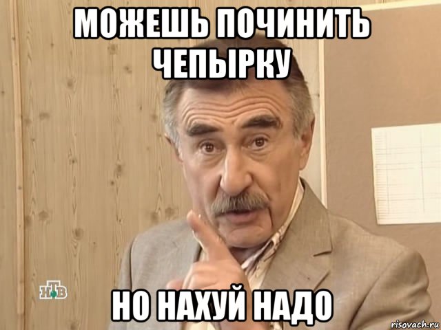 можешь починить чепырку но нахуй надо, Мем Каневский (Но это уже совсем другая история)